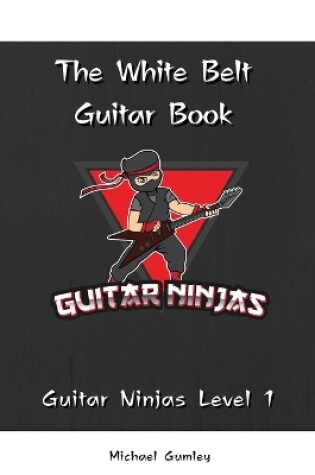 Cover of The Guitar Ninjas White Belt Book