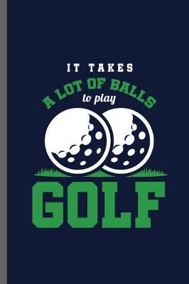 Book cover for It takes a lot of balls to play Golf