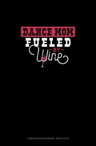Cover of Dance Mom Fueled By Wine