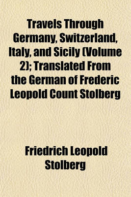 Book cover for Travels Through Germany, Switzerland, Italy, and Sicily (Volume 2); Translated from the German of Frederic Leopold Count Stolberg