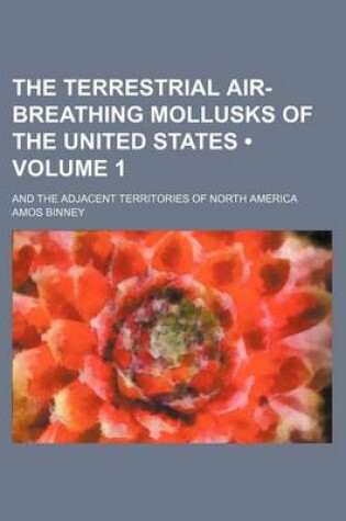 Cover of The Terrestrial Air-Breathing Mollusks of the United States (Volume 1); And the Adjacent Territories of North America