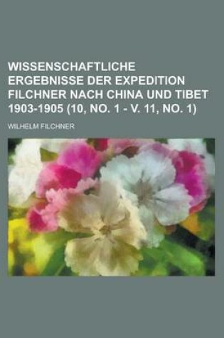 Cover of Wissenschaftliche Ergebnisse Der Expedition Filchner Nach China Und Tibet 1903-1905 (10, No. 1 - V. 11, No. 1 )