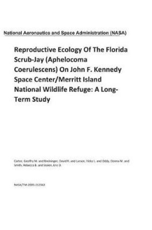 Cover of Reproductive Ecology of the Florida Scrub-Jay (Aphelocoma Coerulescens) on John F. Kennedy Space Center/Merritt Island National Wildlife Refuge