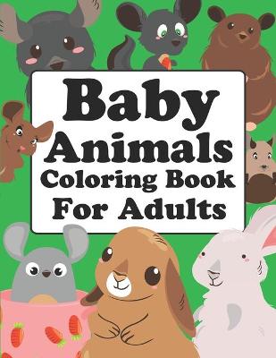 Book cover for Baby Animals Coloring Book For Adults