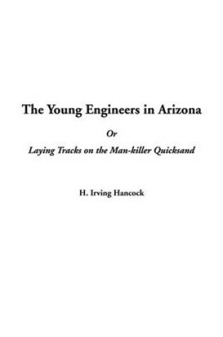 Cover of The Young Engineers in Arizona or Laying Tracks on the Man-Killer Quicksand
