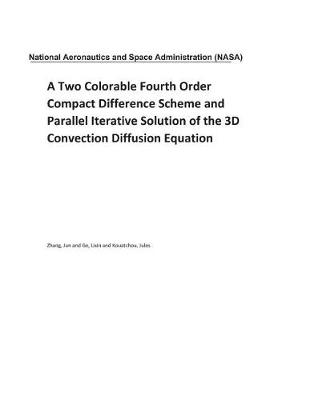 Book cover for A Two Colorable Fourth Order Compact Difference Scheme and Parallel Iterative Solution of the 3D Convection Diffusion Equation