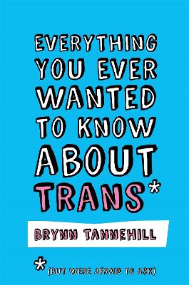 Book cover for Everything You Ever Wanted to Know about Trans (But Were Afraid to Ask)