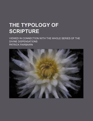 Book cover for The Typology of Scripture (Volume 2); Viewed in Connection with the Whole Series of the Divine Dispensations