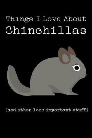 Cover of Things I Love about Chinchillas (and Other Less Important Stuff)