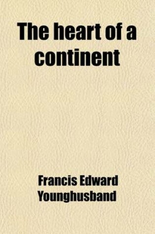 Cover of The Heart of a Continent; A Narrative of Travels in Manchuria, Across the Gobi Desert, Through the Himalayas, the Pamirs, and Chitral, 1884-1894