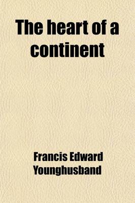 Book cover for The Heart of a Continent; A Narrative of Travels in Manchuria, Across the Gobi Desert, Through the Himalayas, the Pamirs, and Chitral, 1884-1894