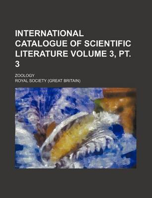 Book cover for International Catalogue of Scientific Literature Volume 3, PT. 3; Zoology