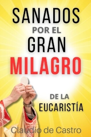 Cover of Sanados por el GRAN MILAGRO de la EucaristIa