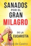 Book cover for Sanados por el GRAN MILAGRO de la EucaristIa