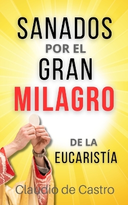 Cover of Sanados por el GRAN MILAGRO de la EucaristIa