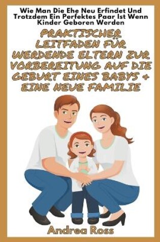 Cover of Praktischer Leitfaden Für Werdende Eltern Zur Vorbereitung Auf Die Geburt Eines Babys & Eine Neue Familie
