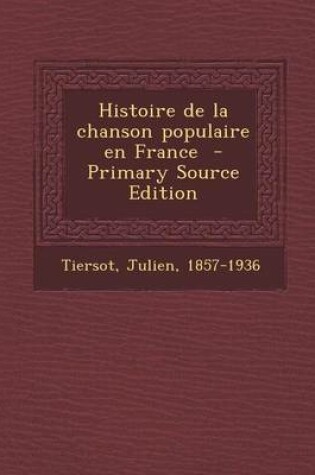 Cover of Histoire de La Chanson Populaire En France - Primary Source Edition