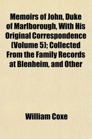 Cover of Memoirs of John, Duke of Marlborough, with His Original Correspondence (Volume 5); Collected from the Family Records at Blenheim, and Other