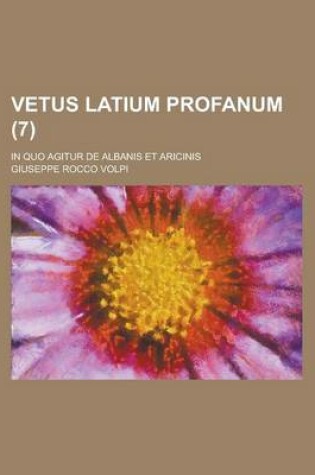 Cover of Vetus Latium Profanum; In Quo Agitur de Albanis Et Aricinis (7 )