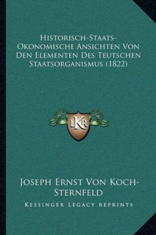 Cover of Historisch-Staats-Okonomische Ansichten Von Den Elementen Des Teutschen Staatsorganismus (1822)