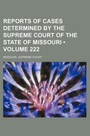 Cover of Reports of Cases Determined by the Supreme Court of the State of Missouri (Volume 222)