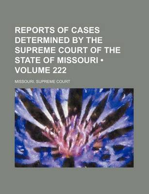 Book cover for Reports of Cases Determined by the Supreme Court of the State of Missouri (Volume 222)