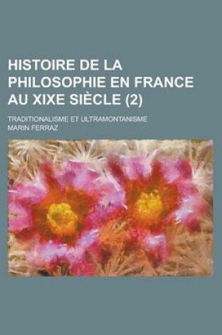 Cover of Histoire de La Philosophie En France Au Xixe Siecle (2); Traditionalisme Et Ultramontanisme