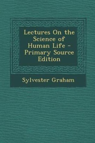 Cover of Lectures on the Science of Human Life - Primary Source Edition