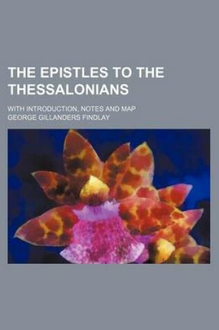 Cover of The Epistles to the Thessalonians; With Introduction, Notes and Map