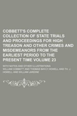 Cover of Cobbett's Complete Collection of State Trials and Proceedings for High Treason and Other Crimes and Misdemeanors from the Earliest Period to the Present Time Volume 23; With Notes and Other Illustrations