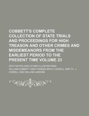 Book cover for Cobbett's Complete Collection of State Trials and Proceedings for High Treason and Other Crimes and Misdemeanors from the Earliest Period to the Present Time Volume 23; With Notes and Other Illustrations