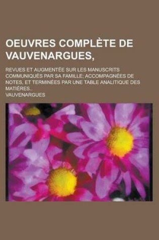 Cover of Oeuvres Complete de Vauvenargues; Revues Et Augmentee Sur Les Manuscrits Communiques Par Sa Famille Accompagnees de Notes, Et Terminees Par Une Table Analitique Des Matieres