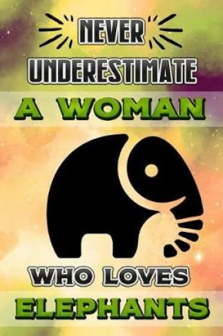 Cover of Never Underestimate a Woman Who Loves Elephants