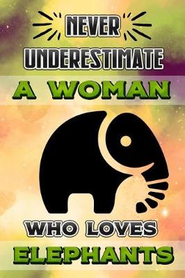 Book cover for Never Underestimate a Woman Who Loves Elephants