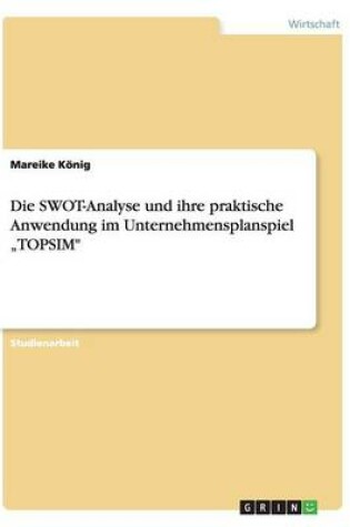 Cover of Die SWOT-Analyse und ihre praktische Anwendung im Unternehmensplanspiel "TOPSIM