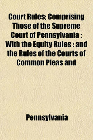 Cover of Court Rules; Comprising Those of the Supreme Court of Pennsylvania