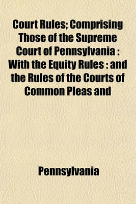 Book cover for Court Rules; Comprising Those of the Supreme Court of Pennsylvania