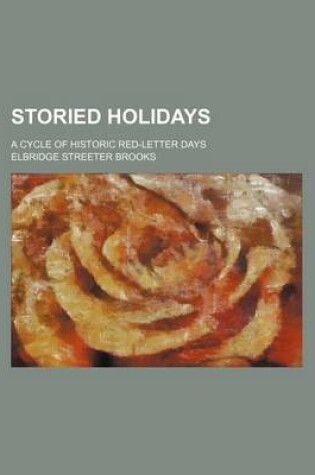 Cover of Storied Holidays; A Cycle of Historic Red-Letter Days