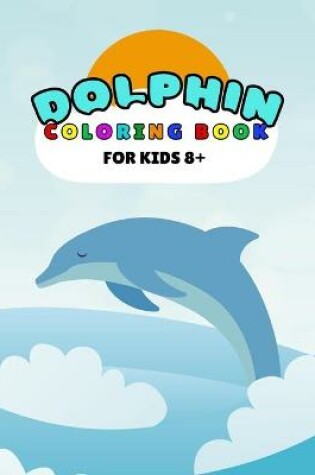 Cover of Dolphin Coloring Book For Kids 8+