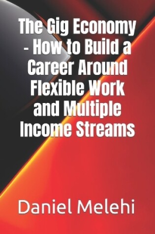 Cover of The Gig Economy - How to Build a Career Around Flexible Work and Multiple Income Streams