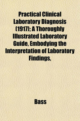 Cover of Practical Clinical Laboratory Diagnosis (1917); A Thoroughly Illustrated Laboratory Guide, Embodying the Interpretation of Laboratory Findings,