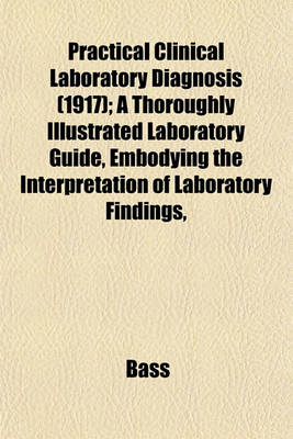 Book cover for Practical Clinical Laboratory Diagnosis (1917); A Thoroughly Illustrated Laboratory Guide, Embodying the Interpretation of Laboratory Findings,