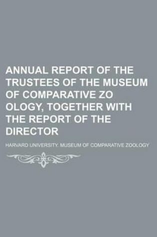 Cover of Annual Report of the Trustees of the Museum of Comparative Zo Ology, Together with the Report of the Director