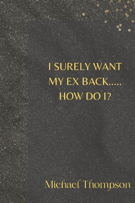 Book cover for I Surely Want My Ex Back..... How Do I?