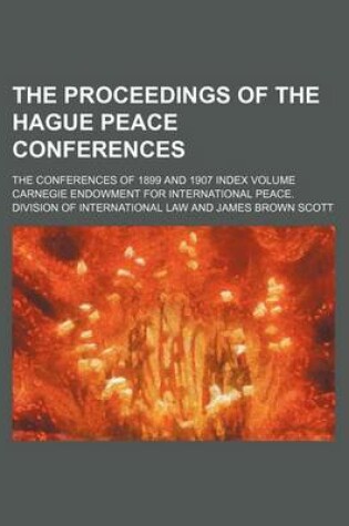 Cover of The Proceedings of the Hague Peace Conferences; The Conferences of 1899 and 1907 Index Volume