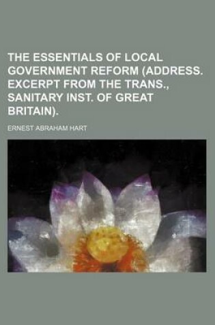 Cover of The Essentials of Local Government Reform (Address. Excerpt from the Trans., Sanitary Inst. of Great Britain).