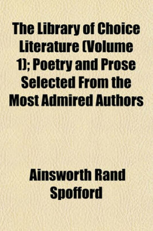 Cover of The Library of Choice Literature (Volume 1); Poetry and Prose Selected from the Most Admired Authors