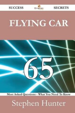 Cover of Flying Car 65 Success Secrets - 65 Most Asked Questions on Flying Car - What You Need to Know