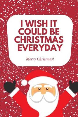 Book cover for I wish it could be Christmas Everyday Merry Christmas