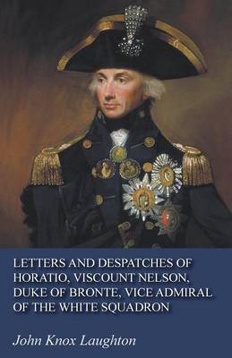 Book cover for Letters and Despatches of Horatio, Viscount Nelson, Duke of Bronte, Vice Admiral of the White Squadron